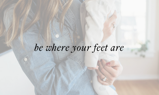 be where your feet are.