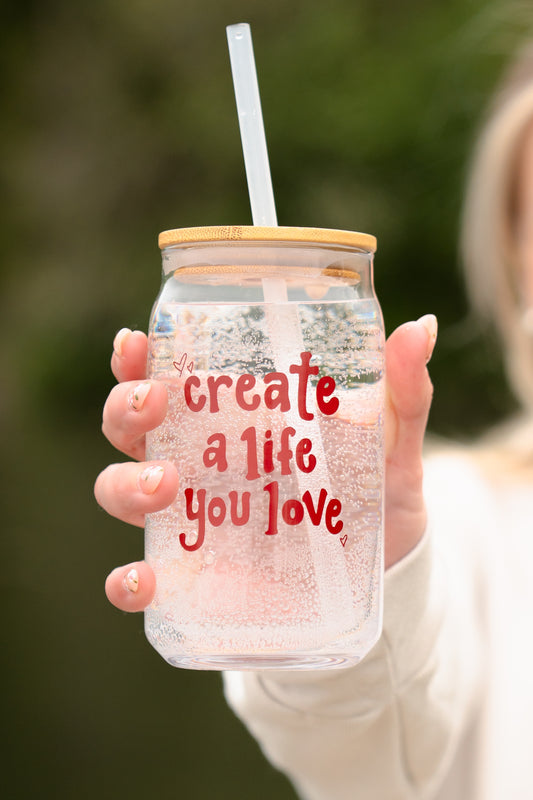 Create a Life You Love Can Glass